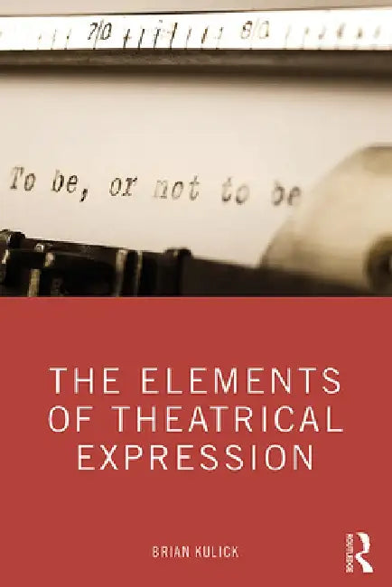 The Elements of Theatrical Expression by Brian Kulick