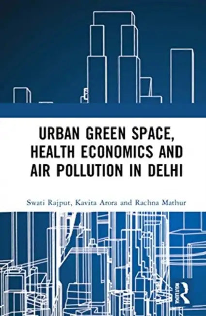 Urban Green Space, Health Economics and Air Pollution in Delhi by Rajput Swati