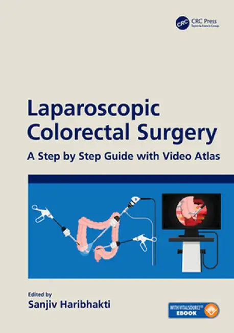 Laparoscopic Colorectal Surgery: A Step by Step Guide with Video Atlas by Sanjiv Haribhakti
