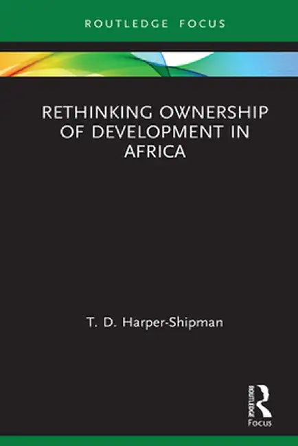 Rethinking Ownership of Development in Africa by T.D. Harper-Shipman