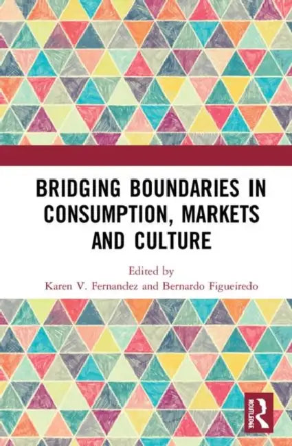 Bridging Boundaries in Consumption, Markets and Culture by Fernandez Karen V.