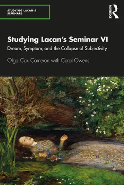 Studying Lacan's Seminar VI: Dream, Symptom, and the Collapse of Subjectivity by Olga Cox Cameron