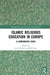 Islamic Religious Education in Europe: A Comparative Study by Leni Franken