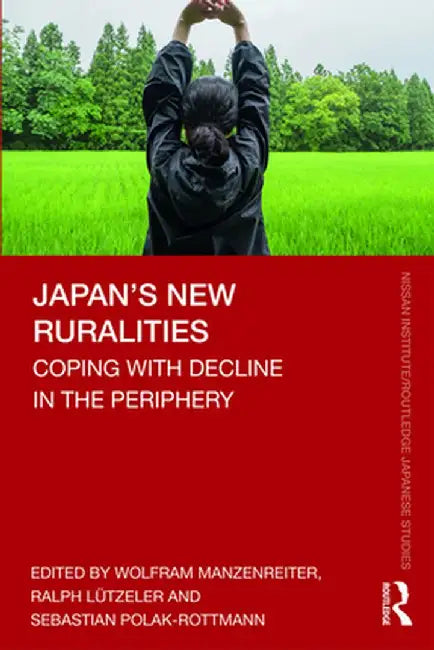 Japan's New Ruralities: Coping with Decline in the Periphery by Wolfram Manzenreiter