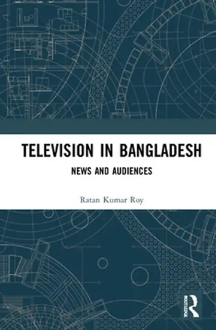 Television in Bangladesh: News and Audiences by Ratan Kumar Roy
