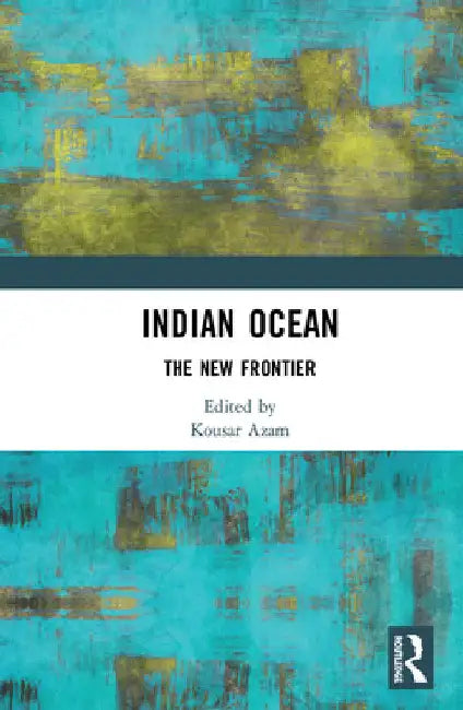 Indian Ocean: The New Frontier by Kousar J. Azam
