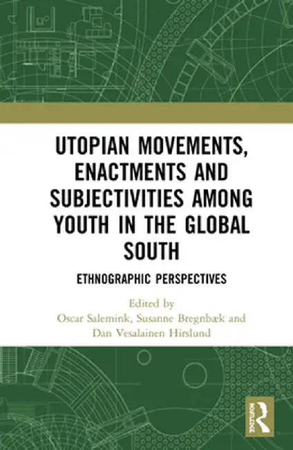 Utopian Movements, Enactments and Subjectivities among Youth in the Global South: Ethnographic Perspectives by Oscar Salemink
