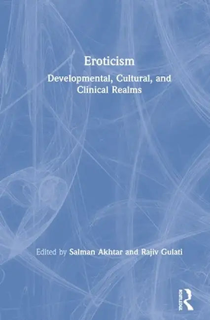 Eroticism: Developmental, Cultural, and Clinical Realms by Salman Akhtar