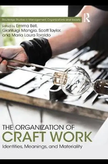 The Organization of Craft Work: Identities, Meanings, and Materiality by Emma Bell
