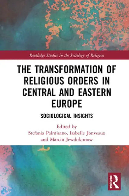 The Transformation of Religious Orders in Central and Eastern Europe: Sociological Insights by Stefania Palmisano
