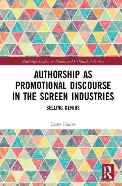 Authorship as Promotional Discourse in the Screen Industries: Selling Genius by Hadas Leora