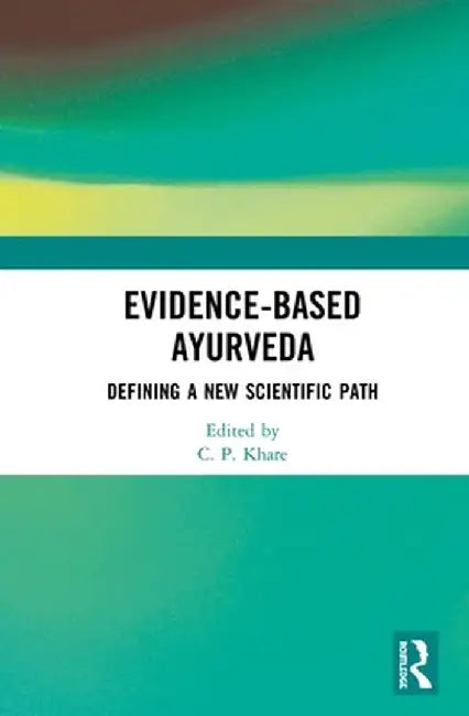 Evidence-Based Ayurveda: Defining a New Scientific Path by C. P. Khare