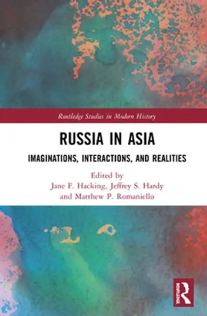 Russia in Asia: Imaginations, Interactions, and Realities by Jane F. Hacking