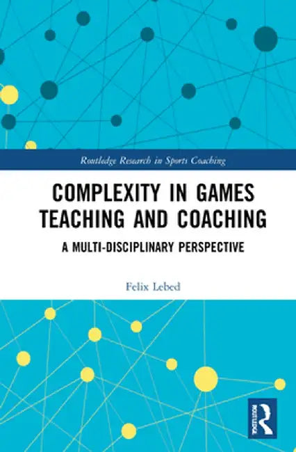 Complexity in Games Teaching and Coaching: A Multi-Disciplinary Perspective by Felix Lebed