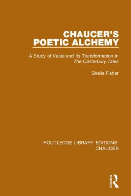 Chaucer's Poetic Alchemy: A Study of Value and Its Transformation in the Canterbury Tales by Fisher Sheila