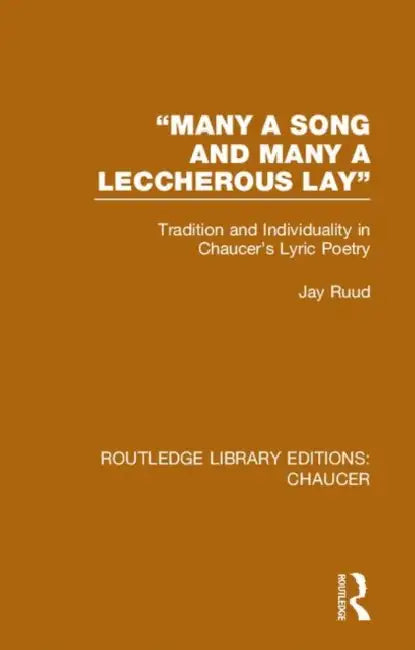 Many a Song and Many a Leccherous Lay: Tradition and Individuality in Chaucer's Lyric Poetry by Ruud Jay