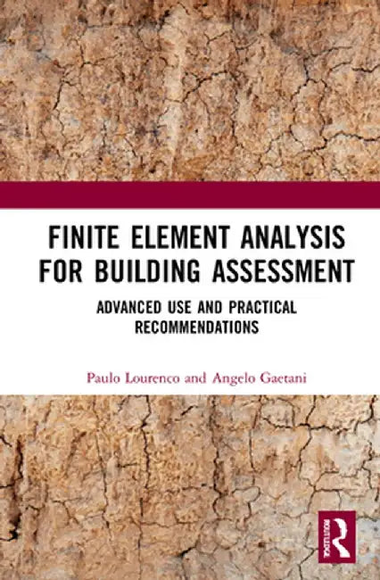 Finite Element Analysis for Building Assessment: Advanced Use and Practical Recommendations by Paulo B. Lourenço