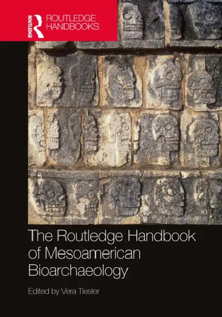 The Routledge Handbook of Mesoamerican Bioarchaeology by Tiesler Vera