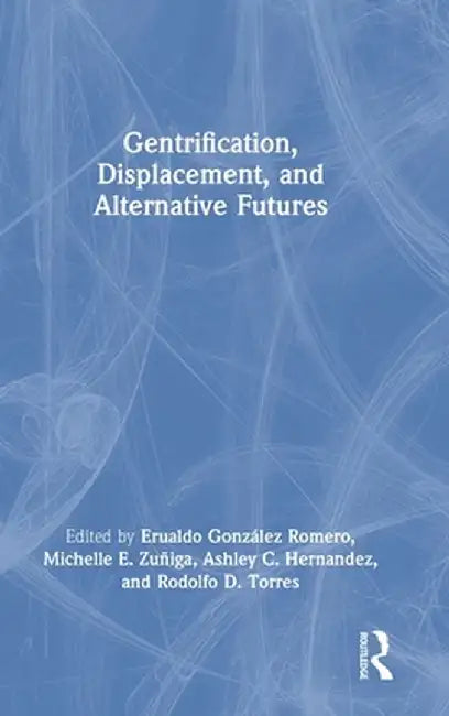 Gentrification, Displacement, and Alternative Futures by Erualdo González Romero