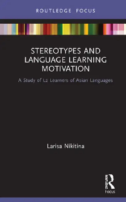 Stereotypes and Language Learning Motivation: A Study of L2 Learners of Asian Languages by Larisa Nikitina