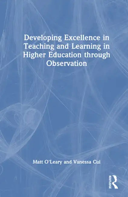 Developing Excellence in Teaching and Learning in Higher Education Through Observation by Matt O'Leary