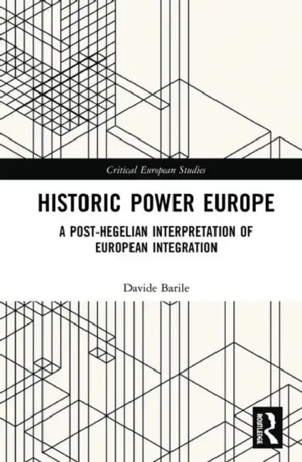 Historic Power Europe: A Post-Hegelian Interpretation of European Integration by Barile Davide