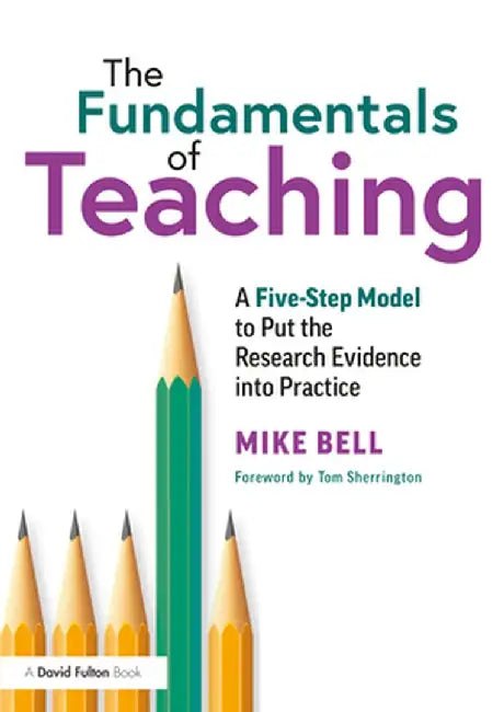 The Fundamentals of Teaching: A Five-Step Model to Put the Research Evidence Into Practice by Mike Bell