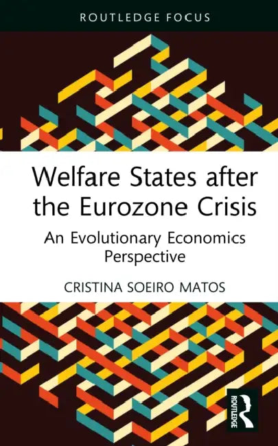 Welfare States after the Eurozone Crisis: An Evolutionary Economics Perspective by Cristina Soeiro Matos