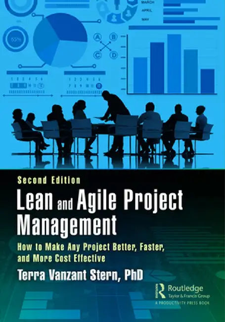 Lean and Agile Project Management: How to Make Any Project Better, Faster, and More Cost Effective, Second Edition by Terra Vanzant Stern PhD