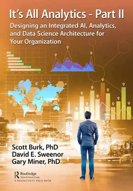 It's All Analytics - Part II: Designing an Integrated Ai, Analytics, and Data Science Architecture for Your Organization by Scott Burk