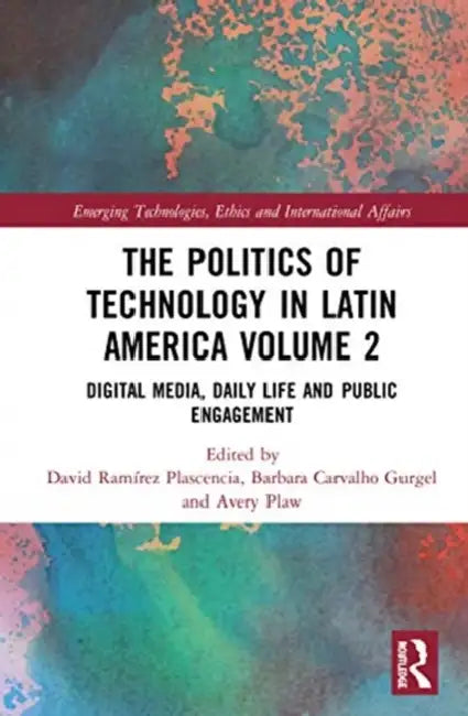 The Politics of Technology in Latin America (): Digital Media, Daily Life and Public Engagement by Plascencia David Ramírez