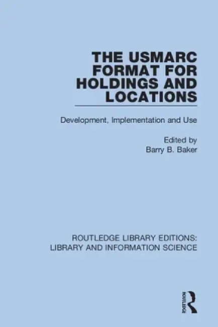 The USMARC Format for Holdings and Locations: Development, Implementation and Use by Barry B. Baker