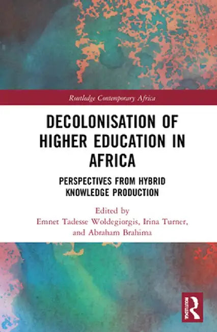 Decolonisation of Higher Education in Africa: Perspectives from Hybrid Knowledge Production by Emnet Tades Woldegiorgis