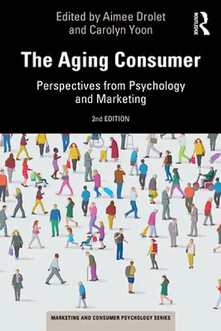The Aging Consumer: Perspectives from Psychology and Marketing by Aimee Drolet