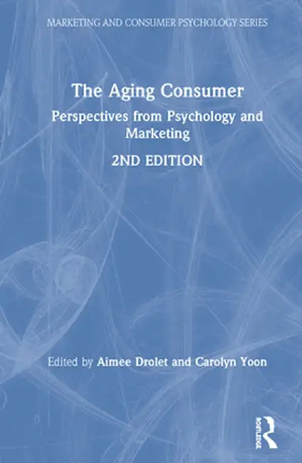 The Aging Consumer: Perspectives from Psychology and Marketing by Aimee Drolet