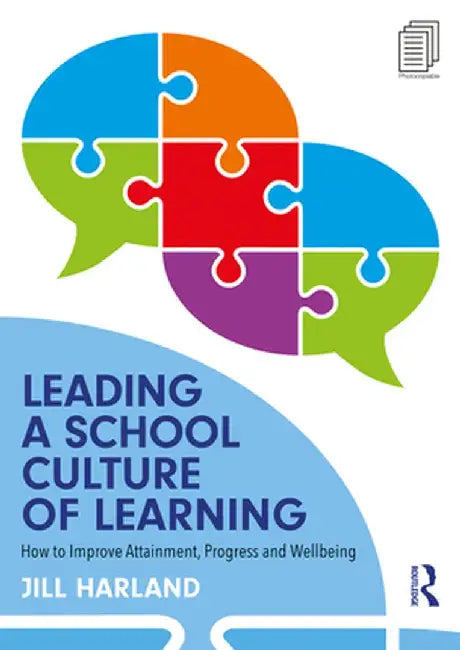 Leading a School Culture of Learning: How to Improve Attainment, Progress and Wellbeing by Jill Harland