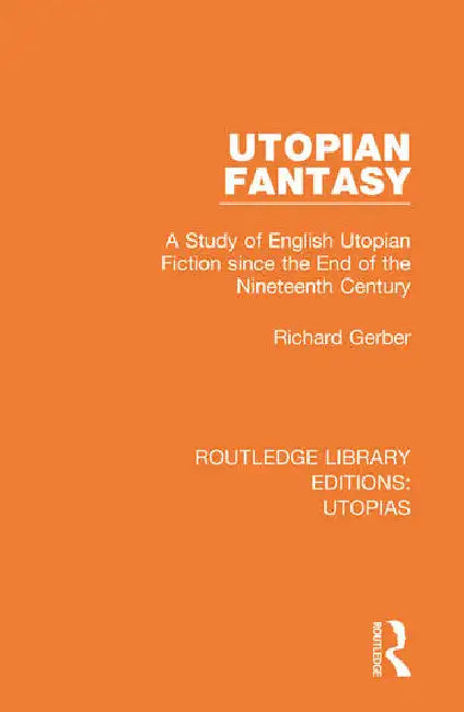 Utopian Fantasy: A Study of English Utopian Fiction Since the End of the Nineteenth Century by Gerber Richard