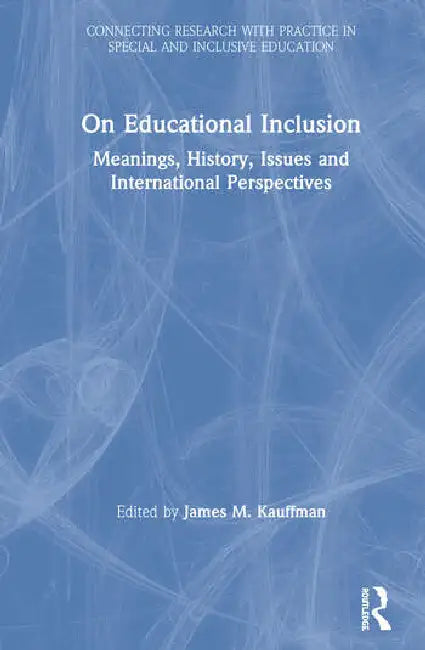On Educational Inclusion: Meanings, History, Issues and International Perspectives by Kauffman James M.