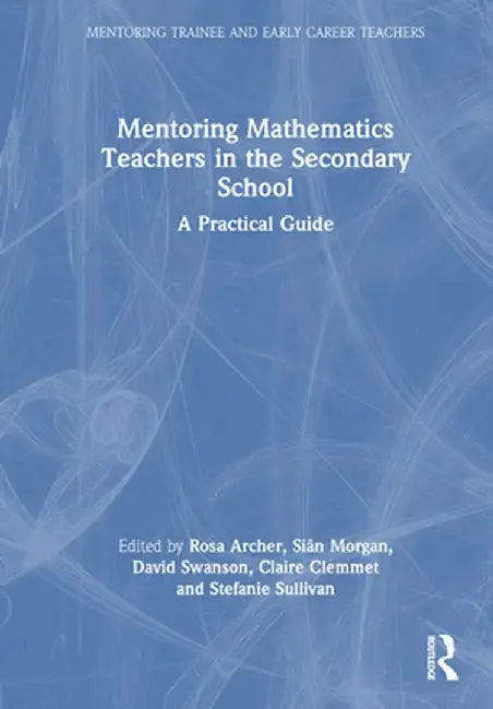 Mentoring Mathematics Teachers in the Secondary School: A Practical Guide by Rosa Archer