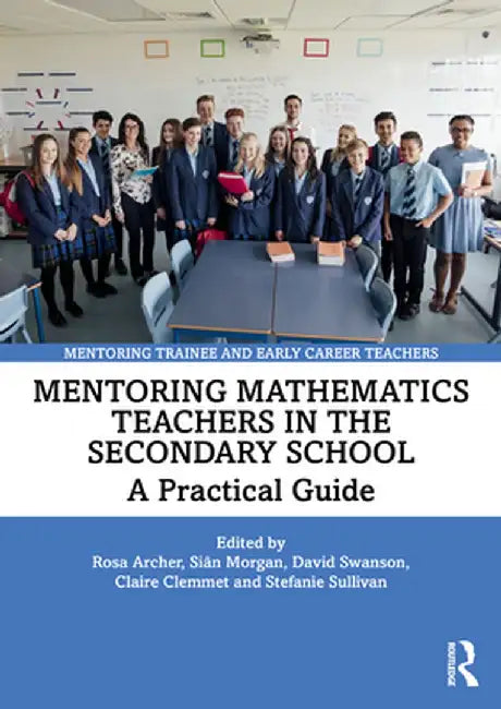 Mentoring Mathematics Teachers in the Secondary School: A Practical Guide by Rosa Archer