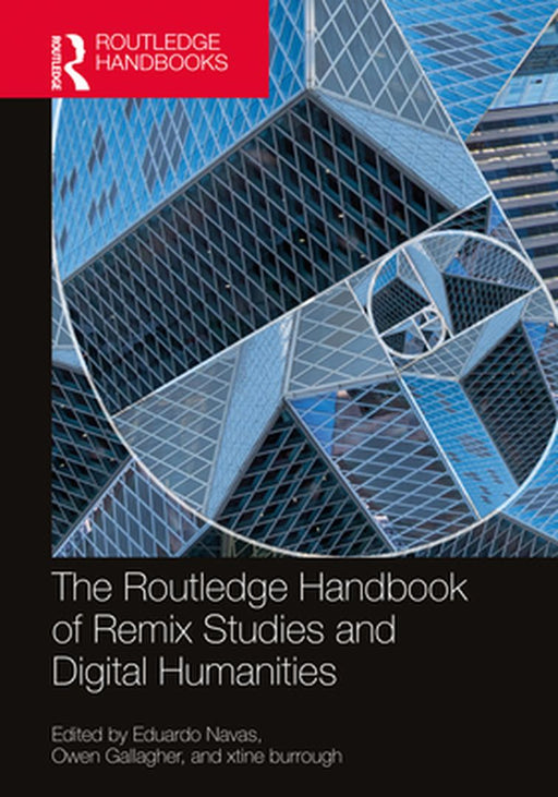 The Routledge Handbook of Remix Studies and Digital Humanities by Eduardo Navas, Owen Gallagher