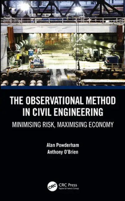 The Observational Method in Civil Engineering: Minimising Risk, Maximising Economy by Alan Powderham