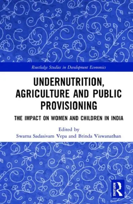 Undernutrition, Agriculture and Public Provisioning: The Impact on Women and Children in India by Vepa Swarna Sadasivam
