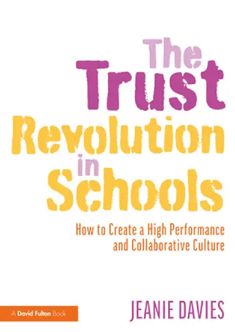 The Trust Revolution in Schools: How to Create a High Performance and Collaborative Culture by Jeanie Davies