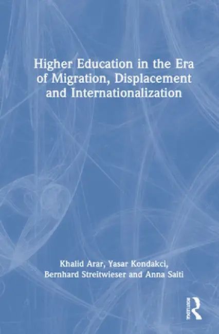 Higher Education in the Era of Migration, Displacement and Internationalization by Khalid Arar
