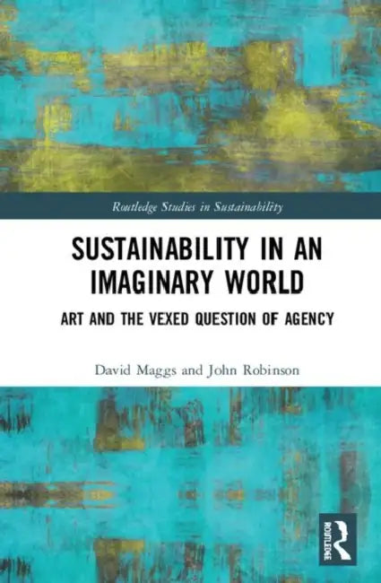 Sustainability in an Imaginary World: Art and the Question of Agency by Maggs David