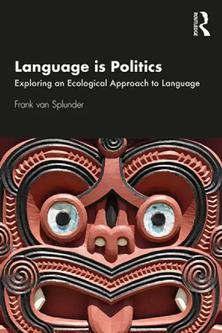 Language Is Politics: Exploring an Ecological Approach to Language by Frank van Splunder