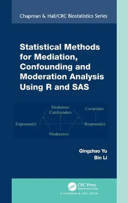 Statistical Methods for Mediation, Confounding and Moderation Analysis Using R and SAS by Qingzhao Yu