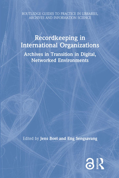 Recordkeeping in International Organizations: Archives in Transition in Digital, Networked Environments by Jens Boel