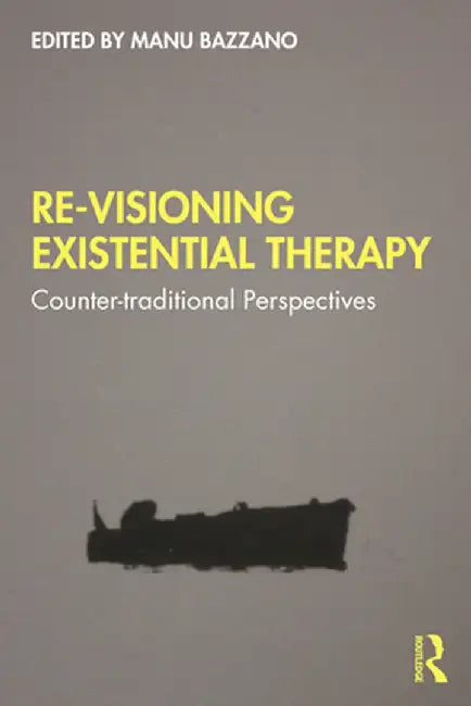 Re-Visioning Existential Therapy: Counter-Traditional Perspectives by Manu Bazzano